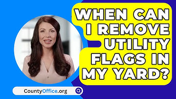When Can I Remove Utility Flags In My Yard? - CountyOffice.org
