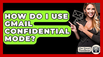 How Do I Use Gmail Confidential Mode? - TheEmailToolbox.com