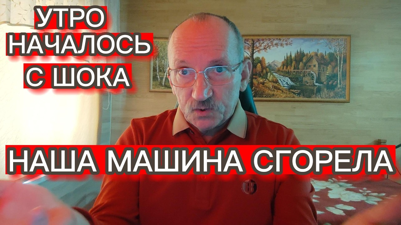 НАША МАШИНА СГОРЕЛА - УТРО НАЧАЛОСЬ С ШОКА