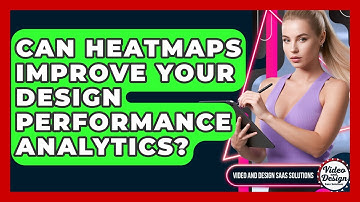 Can Heatmaps Improve Your Design Performance Analytics? - Video And Design Saas Solutions
