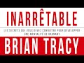 Inarrêtable. Les secrets que vous devez connaître pour développer une... Brian Tracy. Livre audio