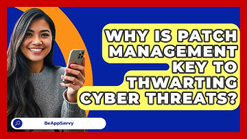 Why Is Patch Management Key To Thwarting Cyber Threats? - Be App Savvy