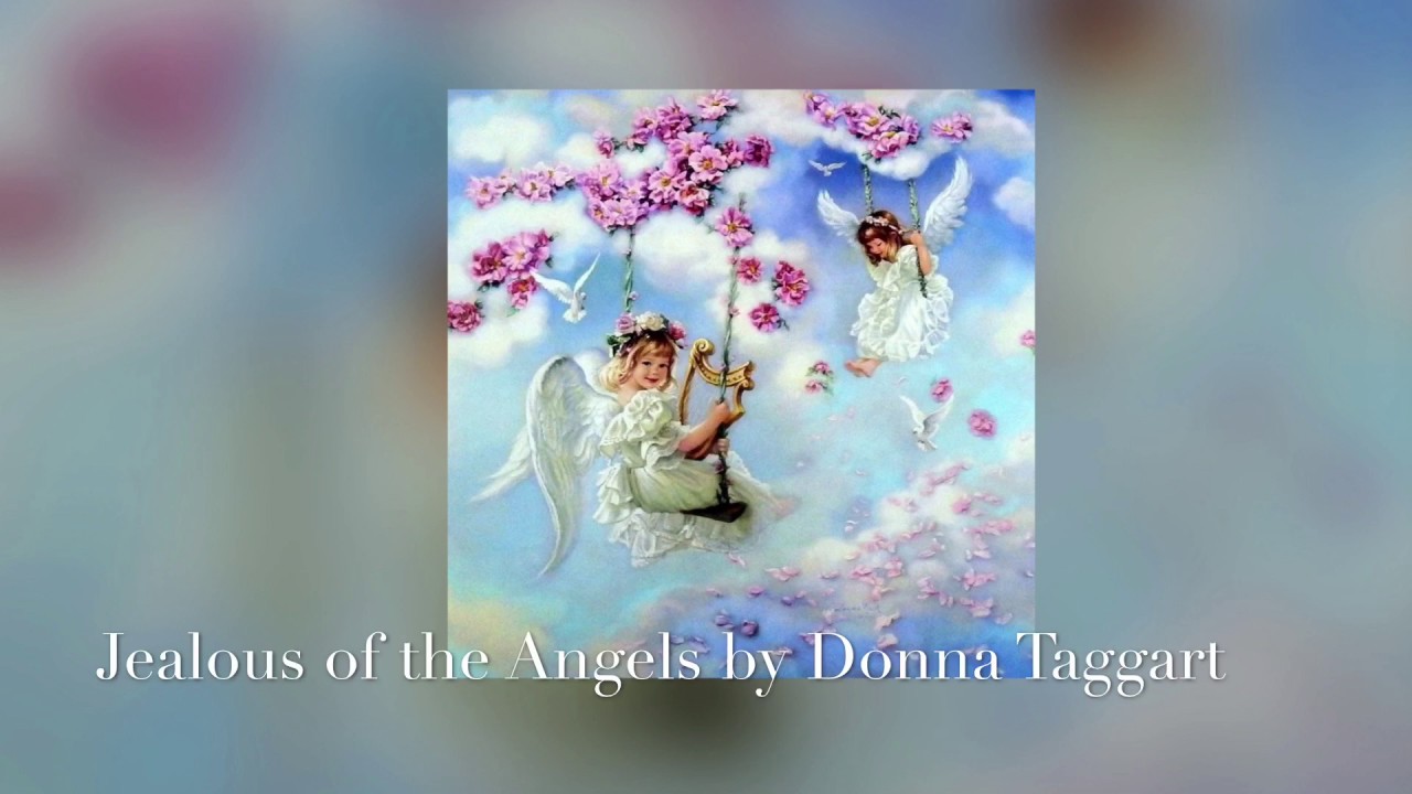 Jealous of the Angels (A Dedication to lost loved ones) by Donna Taggart YouTube Jealous of the Angels (A Dedication to lost loved ones) by Donna Taggart YouTube