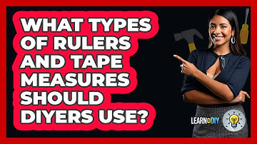 What Types Of Rulers And Tape Measures Should DIYers Use? - LearnToDIY360.com