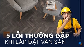 Điểm Danh 5 Lỗi Thường Gặp Khi Lắp Đặt Sàn Gỗ | Gỗ An Cường