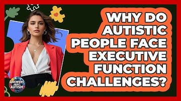 Why Do Autistic People Face Executive Function Challenges? - Answers About Autism