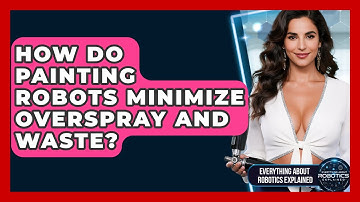 How Do Painting Robots Minimize Overspray And Waste? - Everything About Robotics Explained