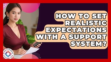 How To Set Realistic Expectations With A Support System? - Single Parent Support Hub