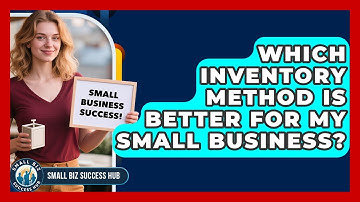 Which Inventory Method Is Better For My Small Business? - Small Biz Success Hub