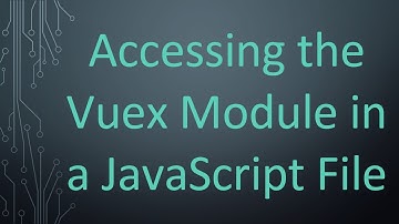 Accessing the Vuex Module in a JavaScript File