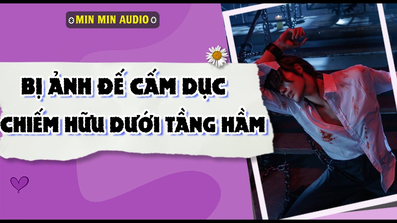 TRUYỆN BOY LOVE | BỊ ẢNH ĐẾ CẤM DỤC CHIẾM HỮU DƯỚI TÂNG HẦM | Audio truyện đam mỹ BL boylove full