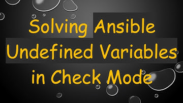 Solving Ansible Undefined Variables in Check Mode
