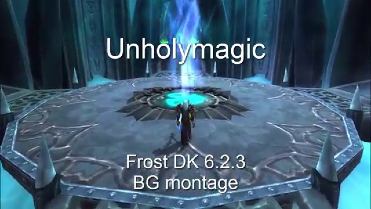 Unholymagic - Frost DK Battleground Montage - WoW 6.2.3 PvP - YouTube