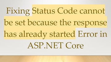 Fixing Status Code cannot be set because the response has already started Error in ASP.NET Core