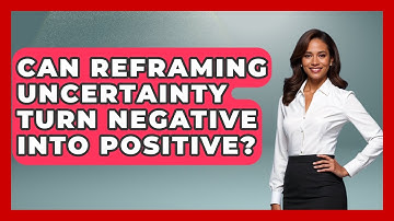 Can Reframing Uncertainty Turn Negative Into Positive? - The Personal Growth Path