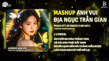 Mashup Anh Vui x Địa Ngục Trần Gian Remix (Bản Hot TikTok) - Phạm Kỳ | Nhạc Remix Mashup Thập Cẩm