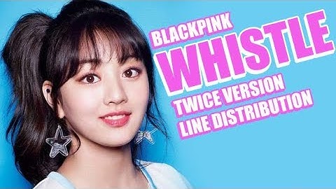 HOW WOULD TWICE SING WHISTLE [BLACKPINK] LINE DISTRIBUTION [COLOR CODED]