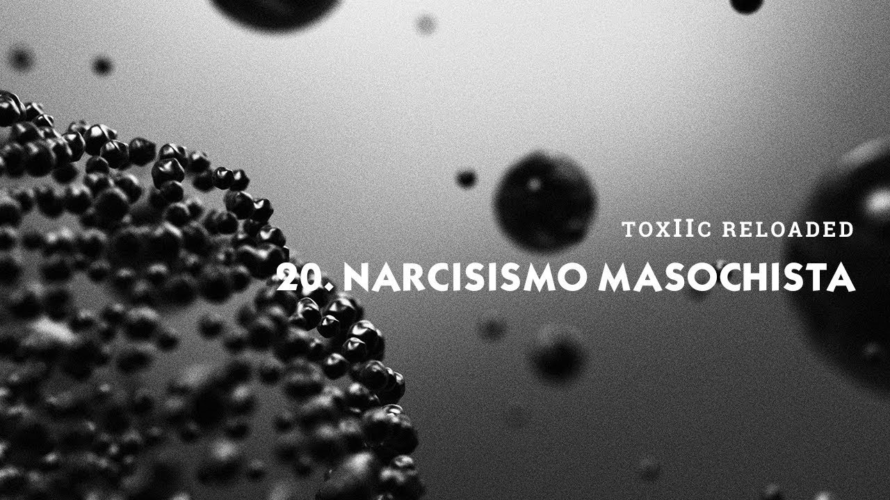 20. Toxiic Reloaded - Narcisismo Masochista