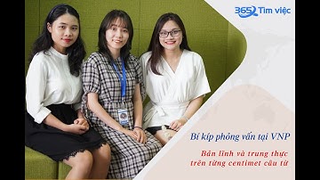 [Kinh nghiệm phỏng vấn] Bí kíp trúng tuyển tại VNP Group - Bản lĩnh và trung thực trên từng câu từ
