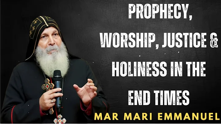 Prophecy, Worship, Justice & Holiness in the End Times - Bishop Mar Mari Emmanuel