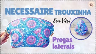 Necessaire Trouxinha sem Viés com pregas laterais | Tutorial de Costura passo a passo