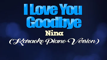 I LOVE YOU GOODBYE - Nina (KARAOKE PIANO VERSION)