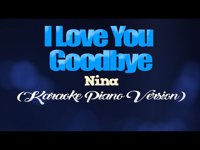 I LOVE YOU GOODBYE - Nina (KARAOKE PIANO VERSION) class=