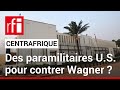 Centrafrique  des paramilitaires amricains pour concurrencer wagner   rfi