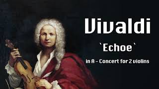 Vivaldi   `Echoe` in A   Concert for 2 violins