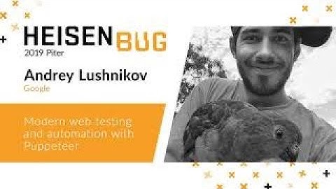 Andrey Lushnikov — Modern web testing and automation with Puppeteer