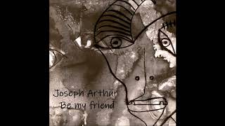 Watch Joseph Arthur Be My Friend video
