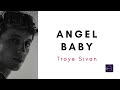 Angel Baby - Troye Sivan Lirik Lagu Terjemahan ~ Oh my angel, angel baby angel, you're my angel