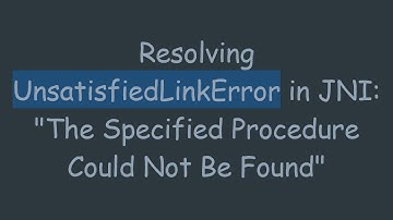 Resolving UnsatisfiedLinkError in JNI: "The Specified Procedure Could Not Be Found"