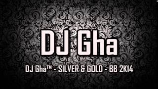 DJ Gha™ - SILVER & GOLD - BB 2K14