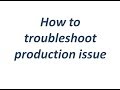 Troubleshoot production issue
