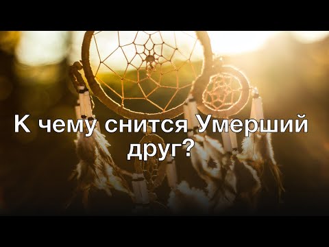 К чему снится умерший друг? Толкование сна и его значение по сонникам Фрейда и Хассе