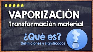 ¿Qué es la vaporización? 🙏 Conoce los procesos de transformación material 🙏