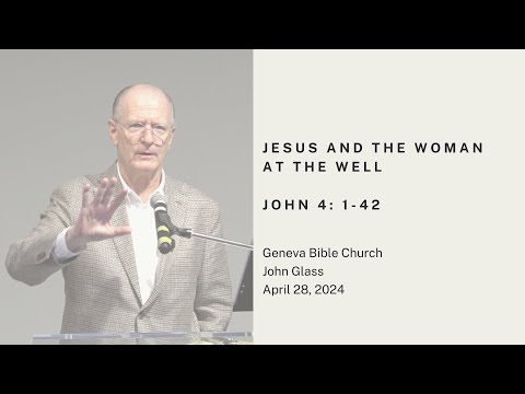 "Jesus and the Woman at the Well" John Glass - John 4:1-42, April 28, 2024