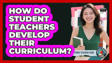 How Do Student Teachers Develop Their Curriculum? - Aspiring Teacher Guide