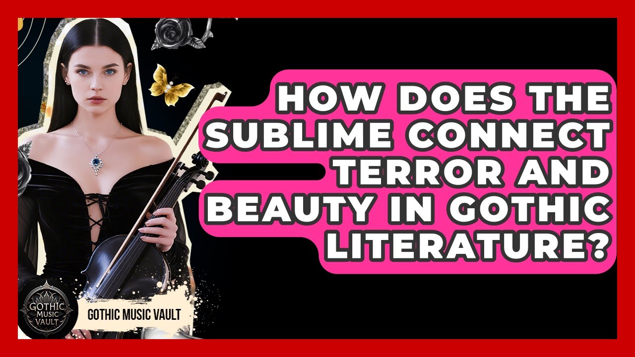 How Does The Sublime Connect Terror And Beauty In Gothic Literature? - Goth Music Vault