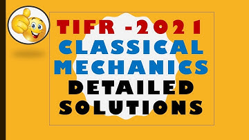 TIFR-2021 DETAILED CLASSICAL MECHANICS SOLUTIONS #tifr#physics