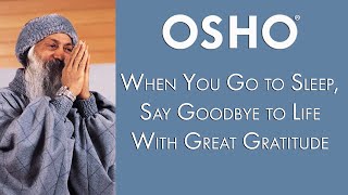 OSHO: When You Go to Sleep, Say Goodbye to Life With Great Gratitude