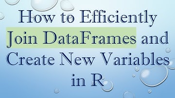 How to Efficiently Join DataFrames and Create New Variables in R
