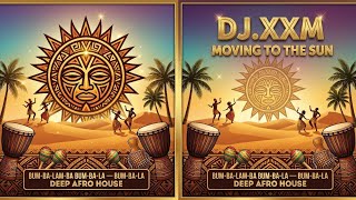 DJ.XXM - Moving To The Sun (Deep Afro House 2026)