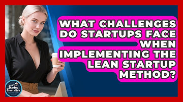 What Challenges Do Startups Face When Implementing the Lean Startup Method?