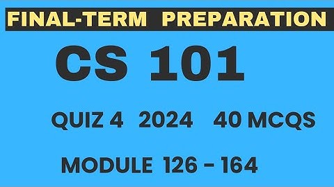 CS101 Quiz 4 2024 | CS101 module 126 to 164 | 40 mcqs | Cs101 final term preparation 2024 | VU Nexus