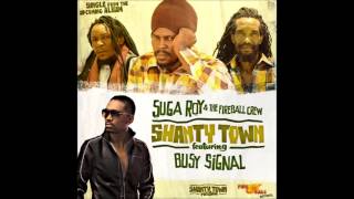 Suga Roy &amp; The Fire Ball Crew ft. Busy Signal - Shanty Town (Shanty Town Riddim)