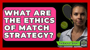 What Are The Ethics Of Match Strategy? - The Racket Xpert