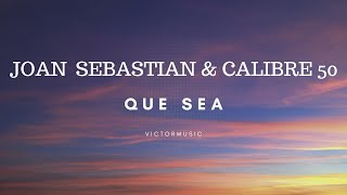 JOAN SEBASTIAN & CALIBRE 50 - QUE SEA (LETRA)