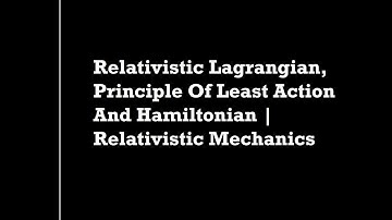 Relativistic Lagrangian, Principle of Least Action And Hamiltonian | Relativistic Mechanics